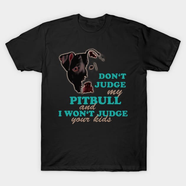 don't judge my pitbull and i won't judge your kids T-Shirt by hottehue